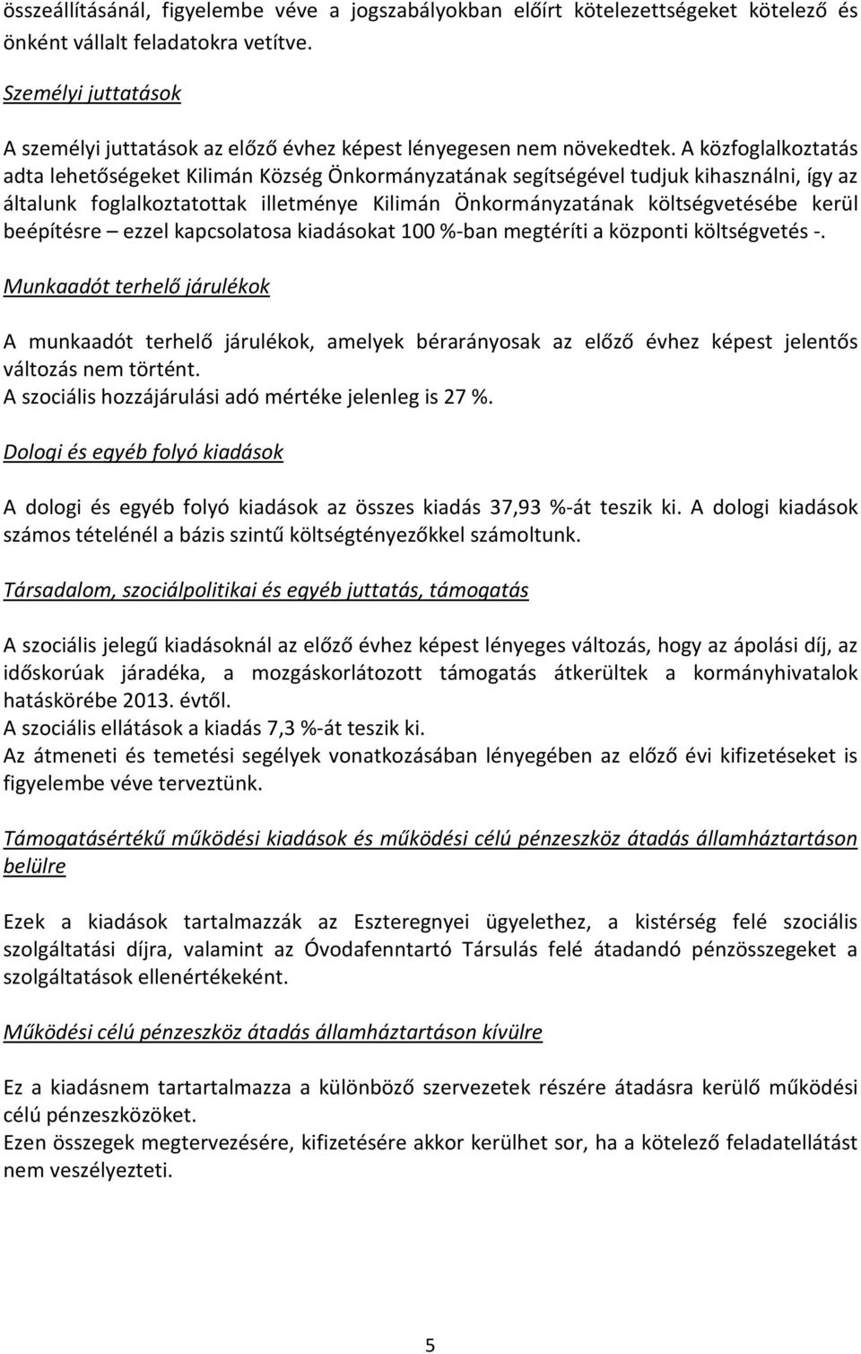 A közfoglalkoztatás adta lehetőségeket Kilimán Község Önkormányzatának segítségével tudjuk kihasználni, így az általunk foglalkoztatottak illetménye Kilimán Önkormányzatának költségvetésébe kerül