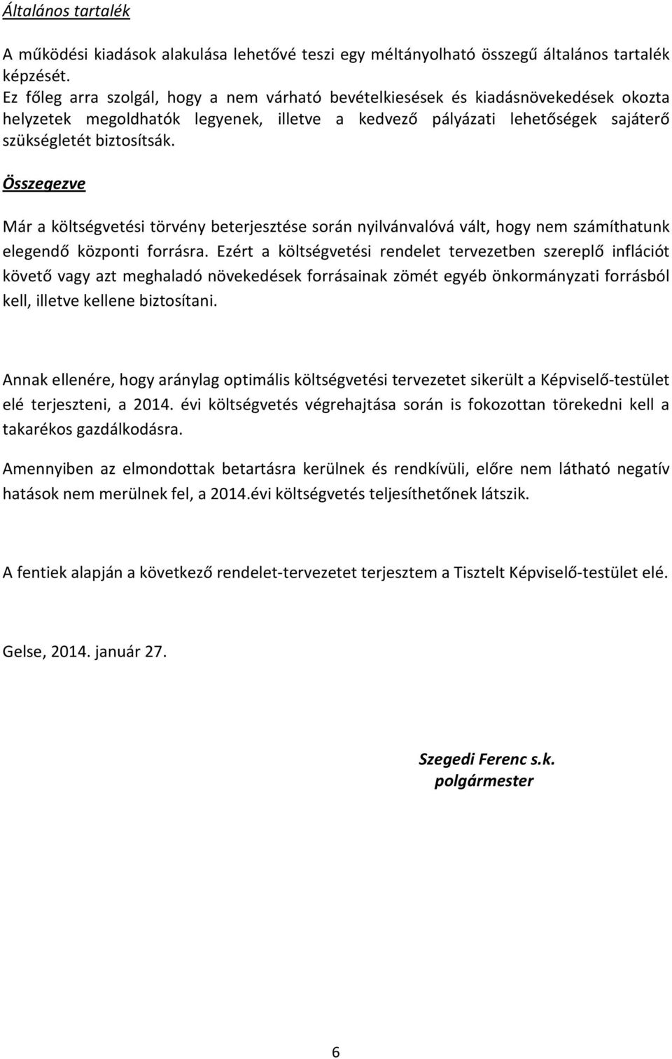 Összegezve Már a költségvetési törvény beterjesztése során nyilvánvalóvá vált, hogy nem számíthatunk elegendő központi forrásra.