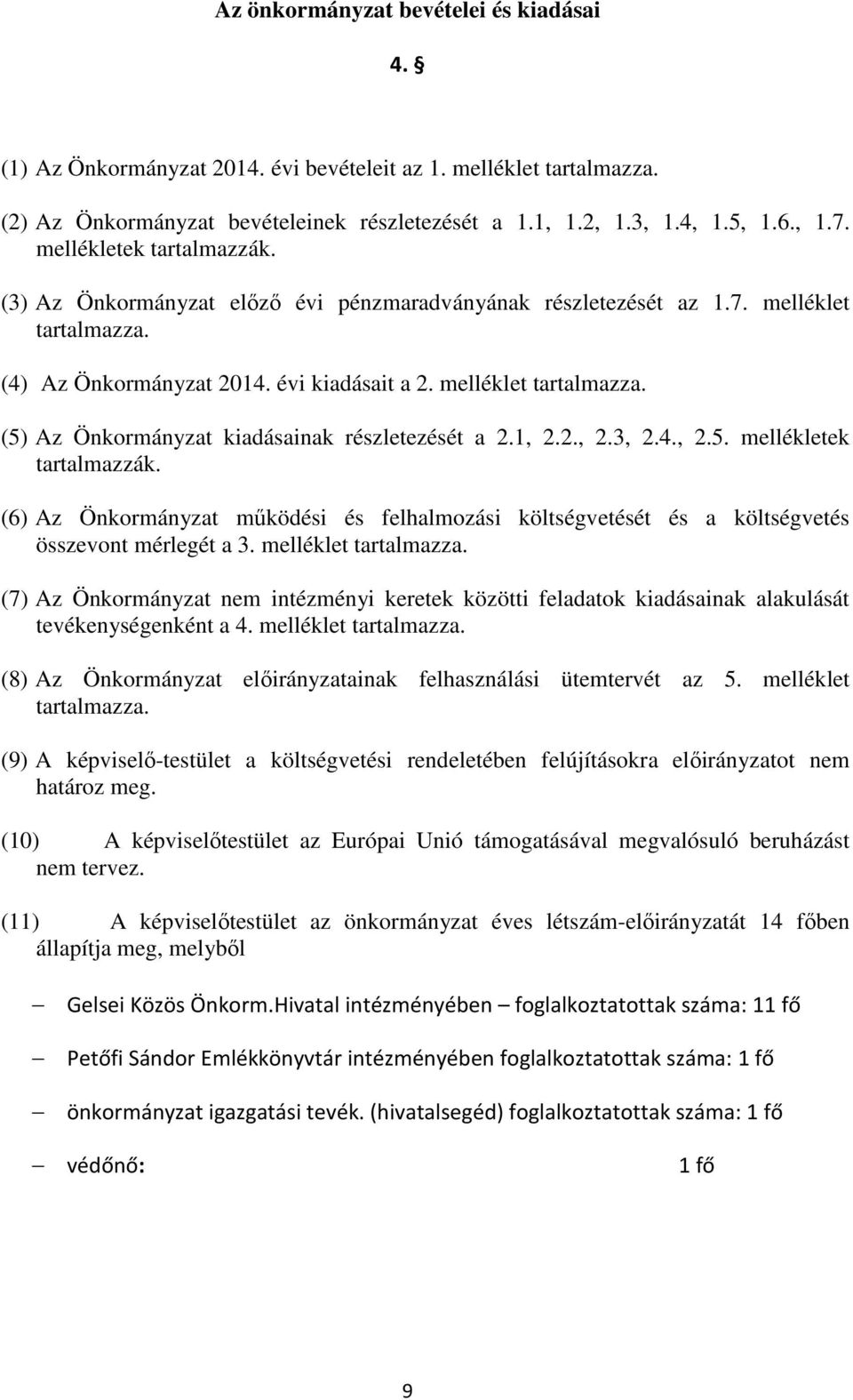 1, 2.2., 2.3, 2.4., 2.5. mellékletek tartalmazzák. (6) Az Önkormányzat működési és felhalmozási költségvetését és a költségvetés összevont mérlegét a 3. melléklet tartalmazza.