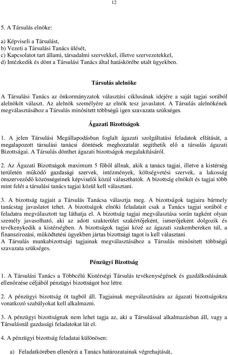 Az alelnök személyére az elnök tesz javaslatot. A Társulás alelnökének megválasztásához a Társulás minősített többségű igen szavazata szükséges. Ágazati Bizottságok 1.