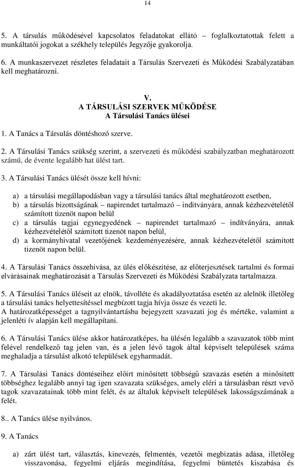 A TÁRSULÁSI SZERVEK MŰKÖDÉSE A Társulási Tanács ülései 2. A Társulási Tanács szükség szerint, a szervezeti és működési szabályzatban meghatározott számú, de évente legalább hat ülést tart. 3.