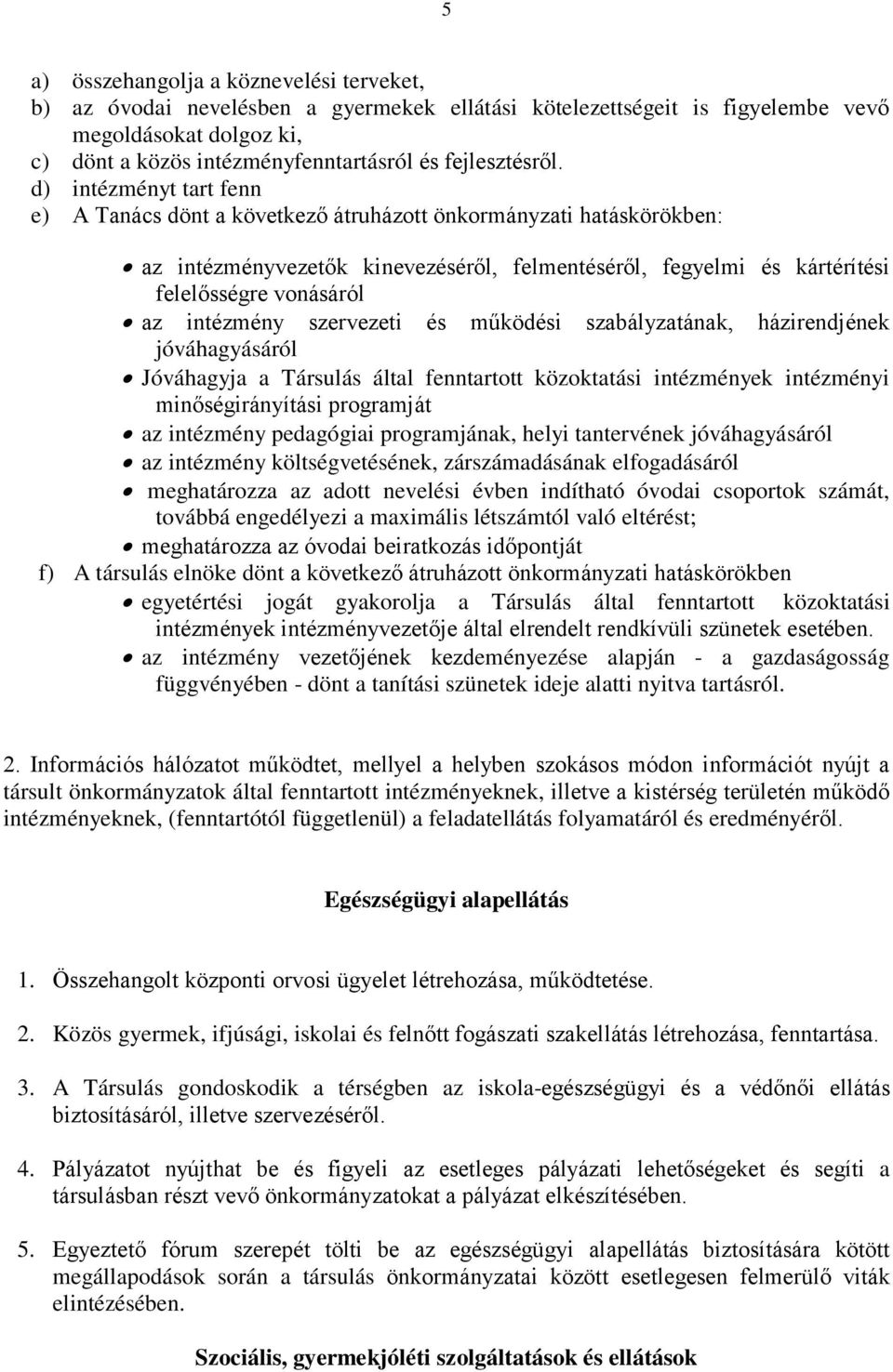 d) intézményt tart fenn e) A Tanács dönt a következő átruházott önkormányzati hatáskörökben: az intézményvezetők kinevezéséről, felmentéséről, fegyelmi és kártérítési felelősségre vonásáról az