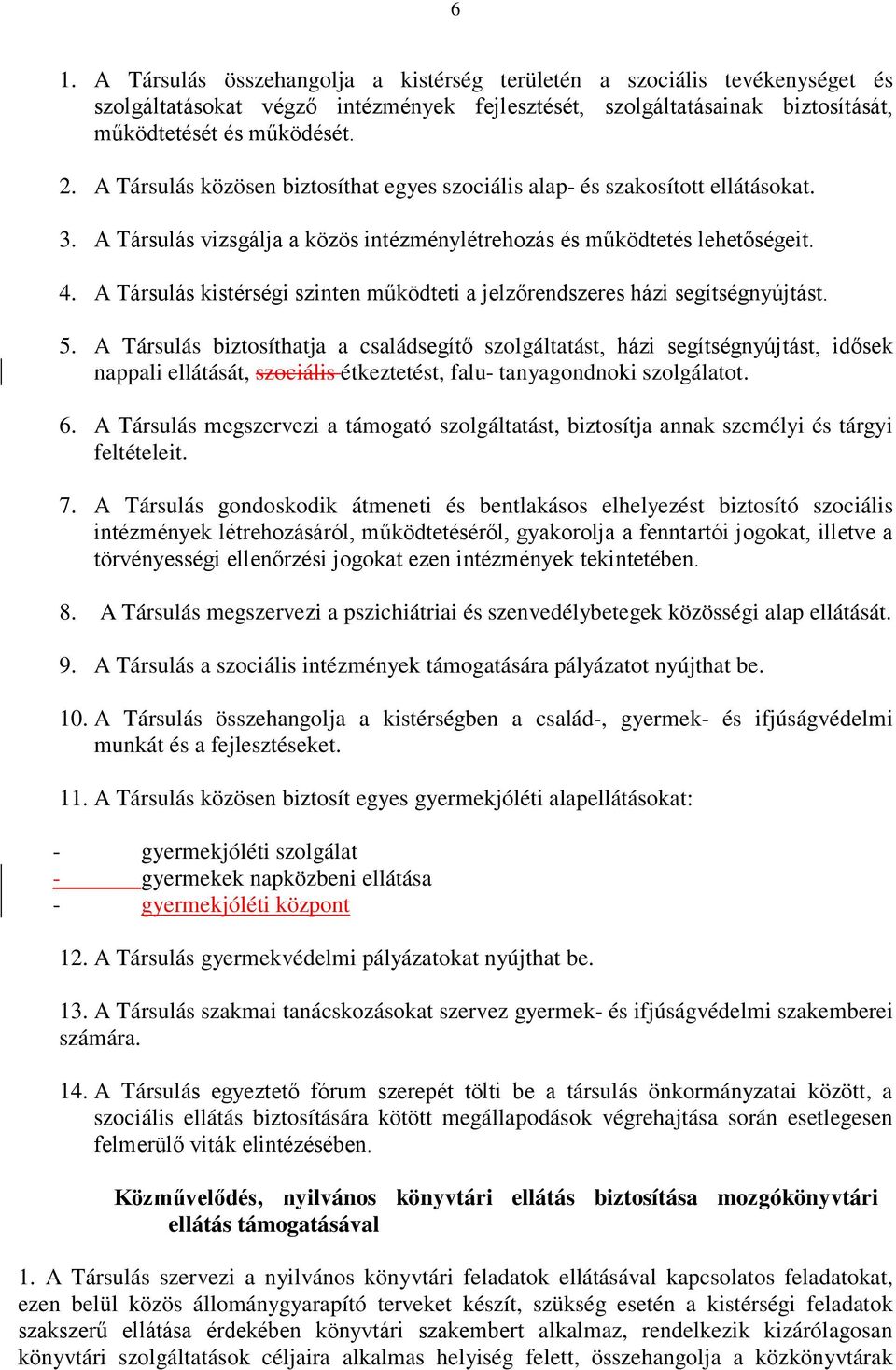 A Társulás kistérségi szinten működteti a jelzőrendszeres házi segítségnyújtást. 5.
