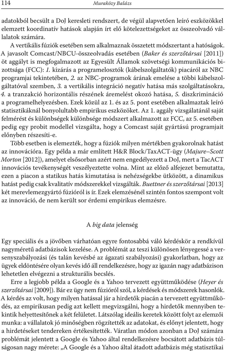 A javasolt Comcast/NBCU-összeolvadás esetében (Baker és szerzőtársai [2011]) öt aggályt is megfogalmazott az Egyesült Államok szövetségi kommunikációs bizottsága (FCC): 1.