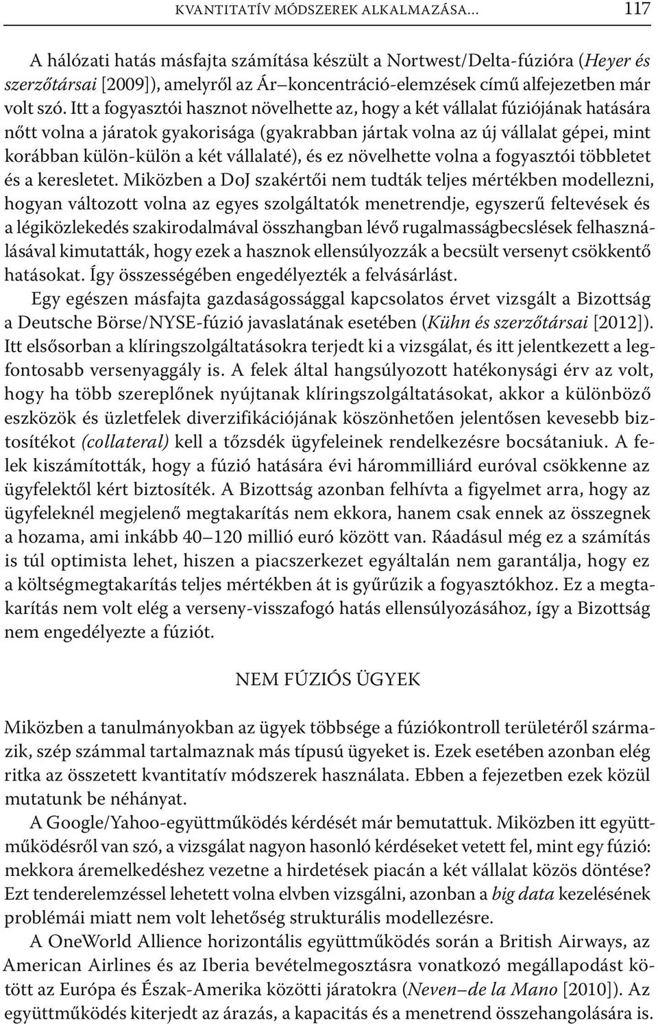 Itt a fogyasztói hasznot növelhette az, hogy a két vállalat fúziójának hatására nőtt volna a járatok gyakorisága (gyakrabban jártak volna az új vállalat gépei, mint korábban külön-külön a két