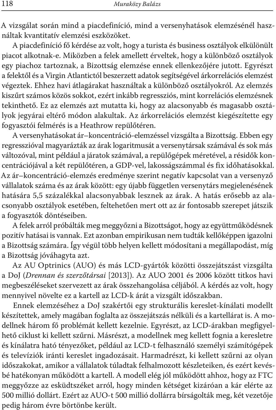 Miközben a felek amellett érveltek, hogy a különböző osztályok egy piachoz tartoznak, a Bizottság elemzése ennek ellenkezőjére jutott.