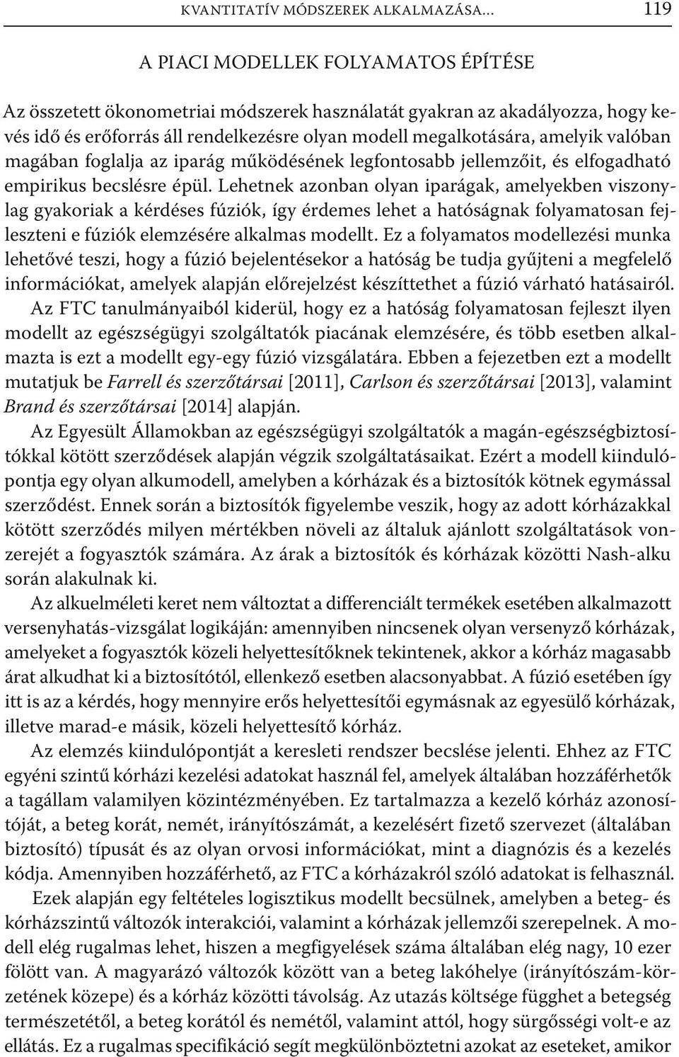 Lehetnek azonban olyan iparágak, amelyekben viszonylag gyakoriak a kérdéses fúziók, így érdemes lehet a hatóságnak folyamatosan fejleszteni e fúziók elemzésére alkalmas modellt.
