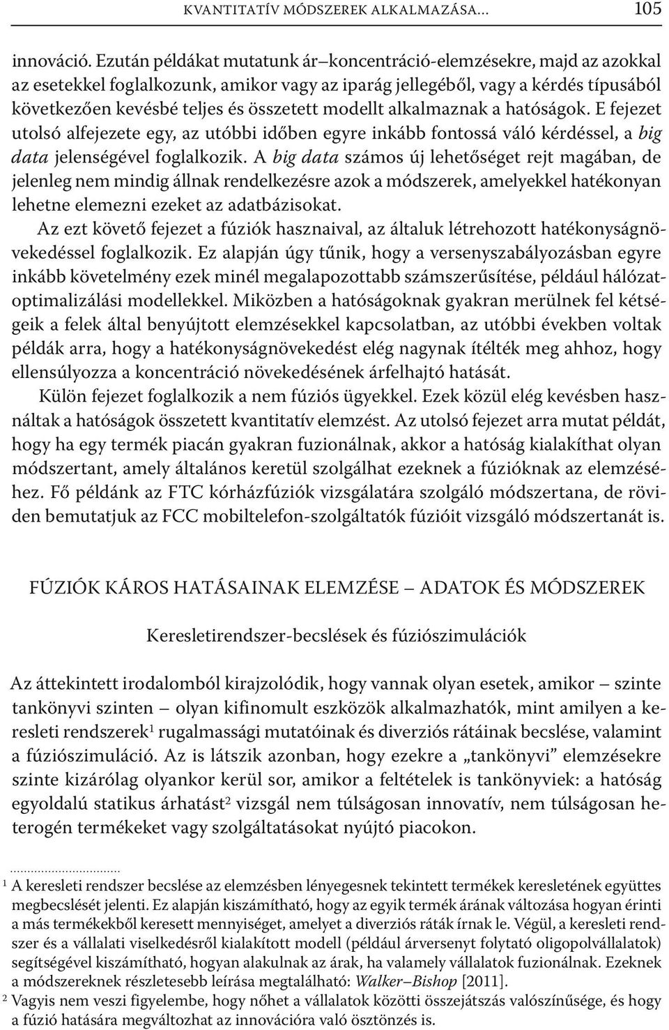 modellt alkalmaznak a hatóságok. E fejezet utolsó alfejezete egy, az utóbbi időben egyre inkább fontossá váló kérdéssel, a big data jelenségével foglalkozik.