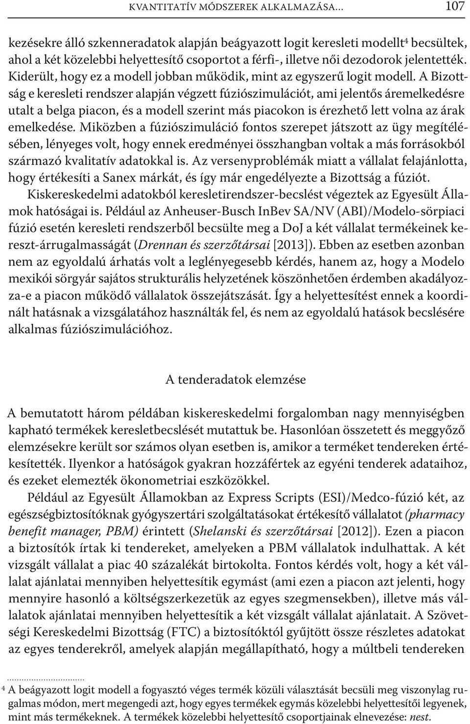 A Bizottság e keresleti rendszer alapján végzett fúziószimulációt, ami jelentős áremelkedésre utalt a belga piacon, és a modell szerint más piacokon is érezhető lett volna az árak emelkedése.