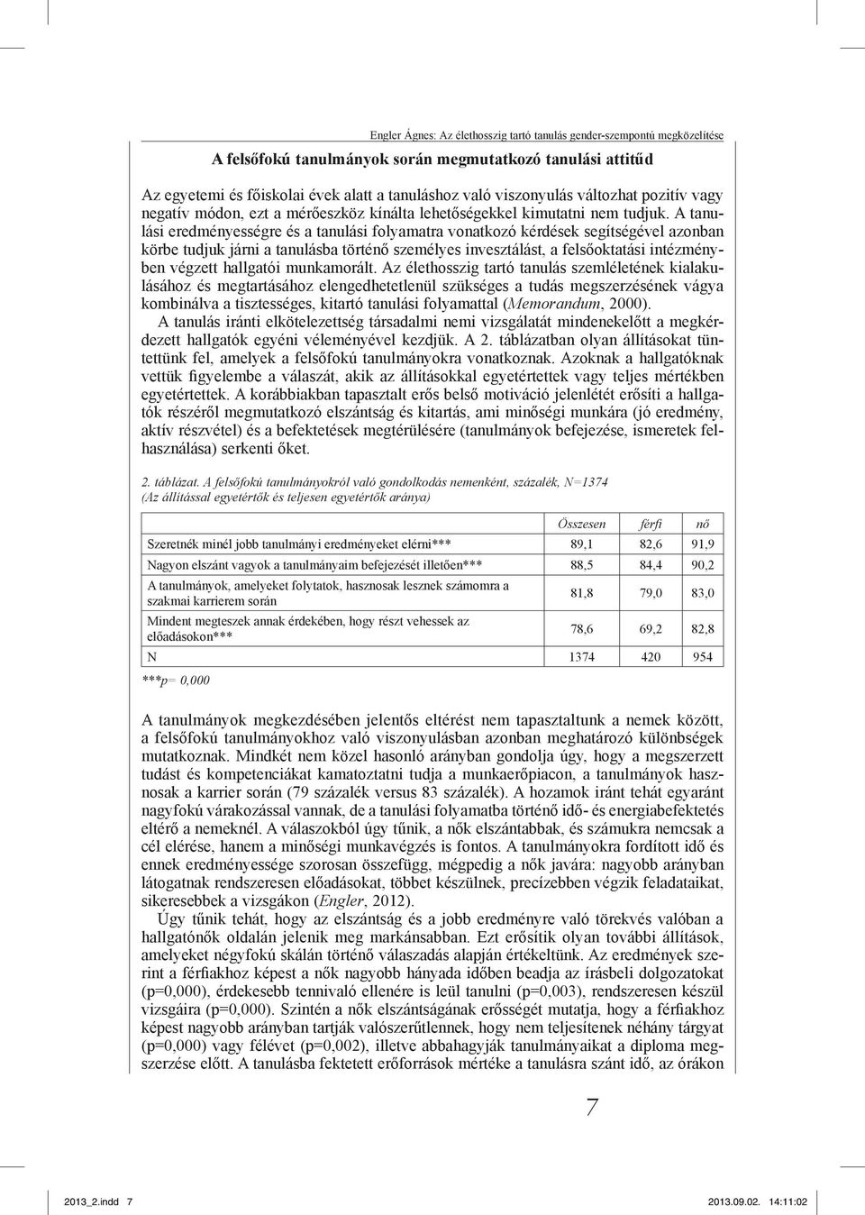 A tanulási eredményességre és a tanulási folyamatra vonatkozó kérdések segítségével azonban körbe tudjuk járni a tanulásba történő személyes invesztálást, a felsőoktatási intézményben végzett
