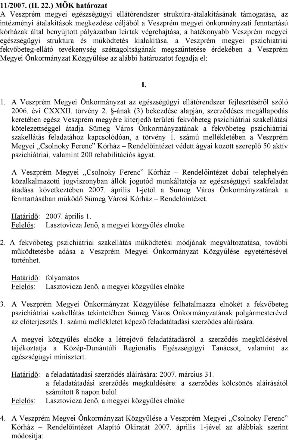 által benyújtott pályázatban leírtak végrehajtása, a hatékonyabb Veszprém megyei egészségügyi struktúra és működtetés kialakítása, a Veszprém megyei pszichiátriai fekvőbeteg-ellátó tevékenység