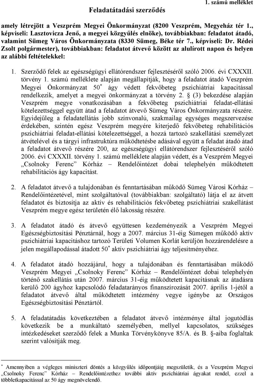 Rédei Zsolt polgármester), továbbiakban: feladatot átvevő között az alulírott napon és helyen az alábbi feltételekkel: 1. Szerződő felek az egészségügyi ellátórendszer fejlesztéséről szóló 2006.