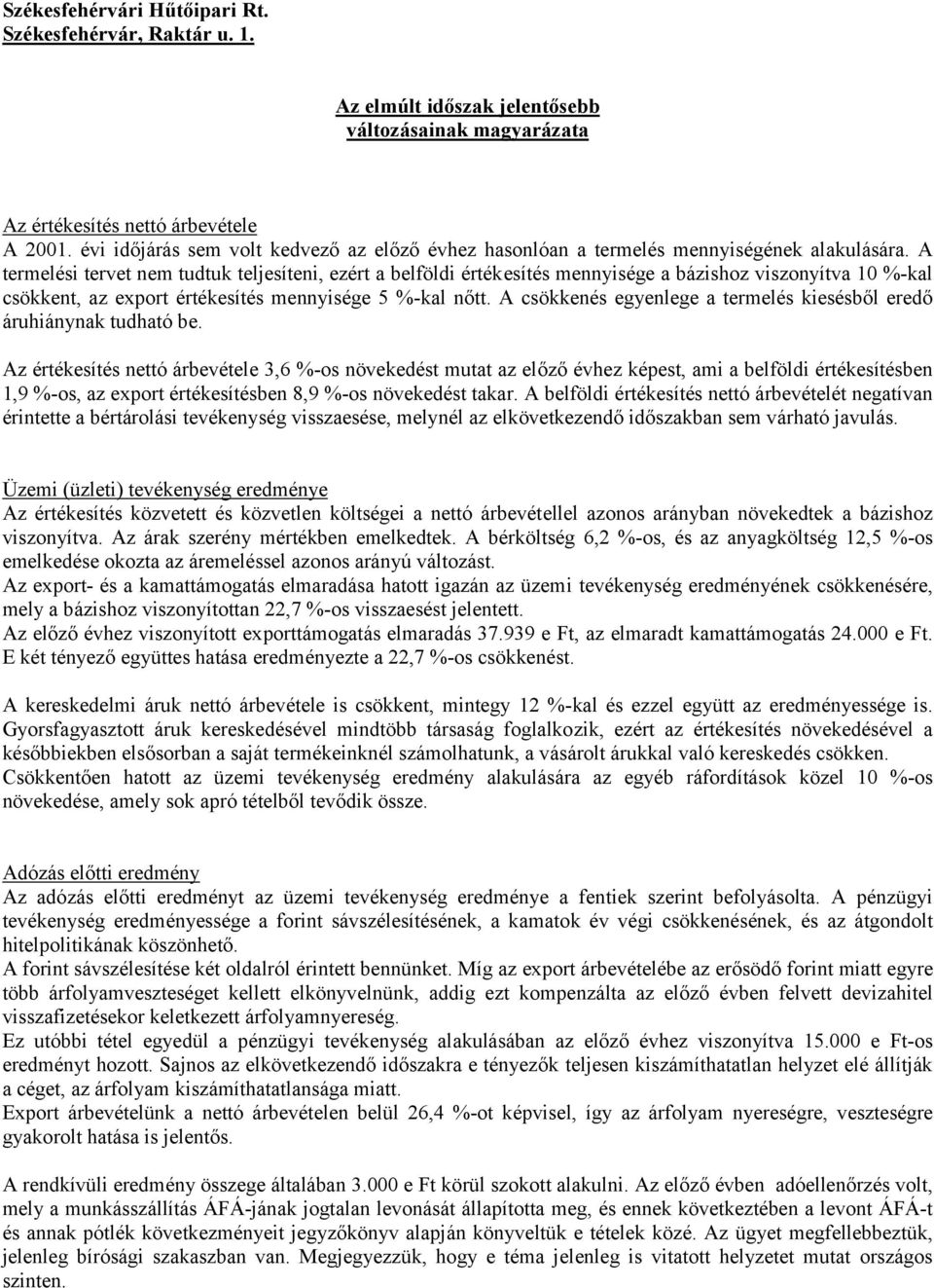 A termelési tervet nem tudtuk teljesíteni, ezért a belföldi értékesítés mennyisége a bázishoz viszonyítva 10 %-kal csökkent, az export értékesítés mennyisége 5 %-kal nőtt.