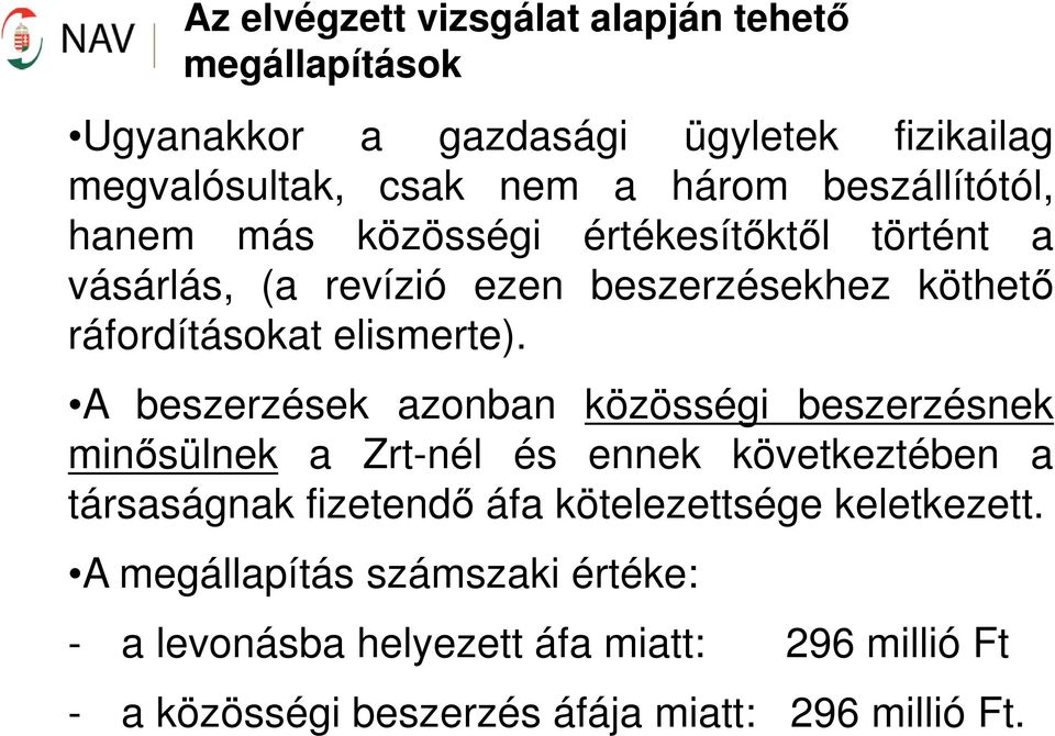 A beszerzések azonban közösségi beszerzésnek minősülnek a Zrt-nél és ennek következtében a társaságnak fizetendő áfa kötelezettsége
