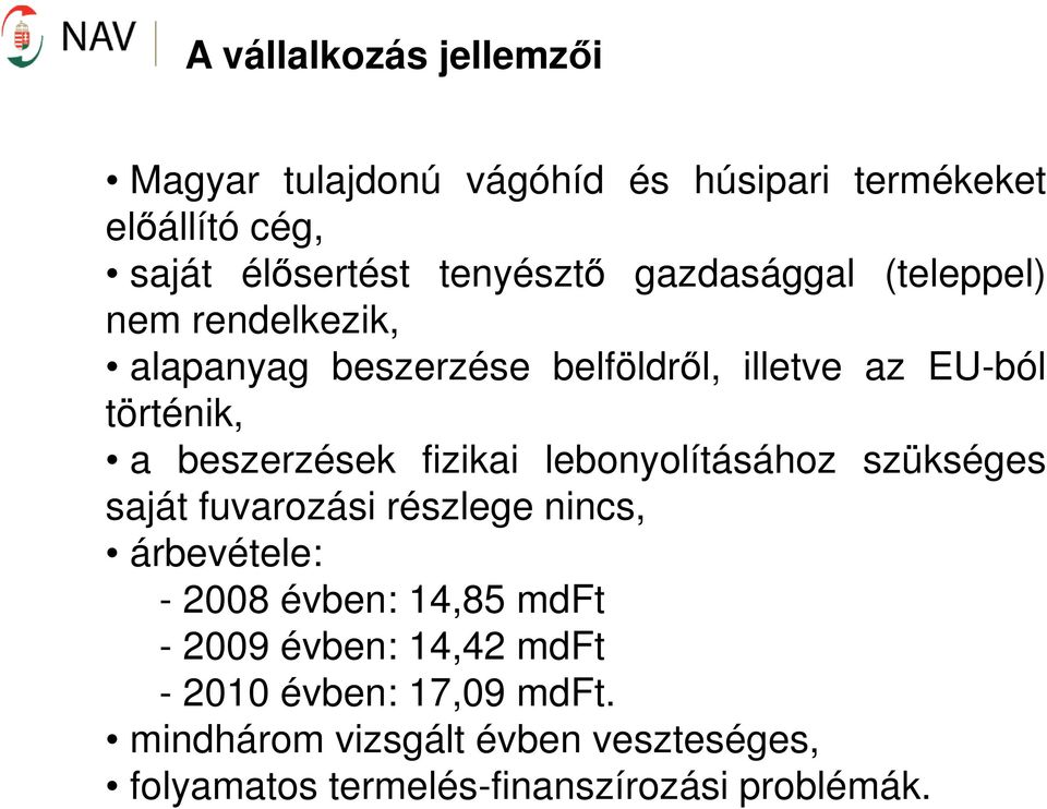fizikai lebonyolításához szükséges saját fuvarozási részlege nincs, árbevétele: - 2008 évben: 14,85 mdft - 2009