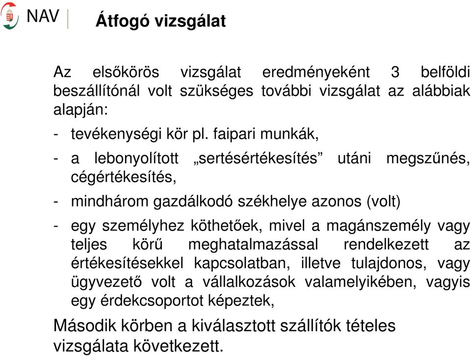 faipari munkák, - a lebonyolított sertésértékesítés utáni megszűnés, cégértékesítés, - mindhárom gazdálkodó székhelye azonos (volt) - egy személyhez