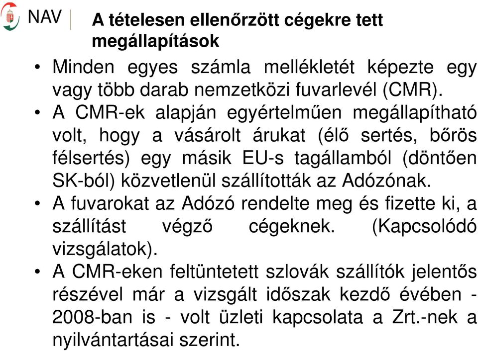 közvetlenül szállították az Adózónak. A fuvarokat az Adózó rendelte meg és fizette ki, a szállítást végző cégeknek. (Kapcsolódó vizsgálatok).
