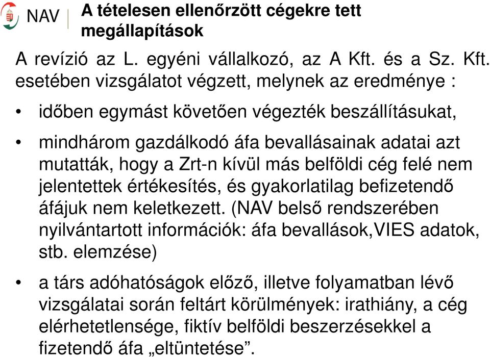 esetében vizsgálatot végzett, melynek az eredménye : időben egymást követően végezték beszállításukat, mindhárom gazdálkodó áfa bevallásainak adatai azt mutatták, hogy a