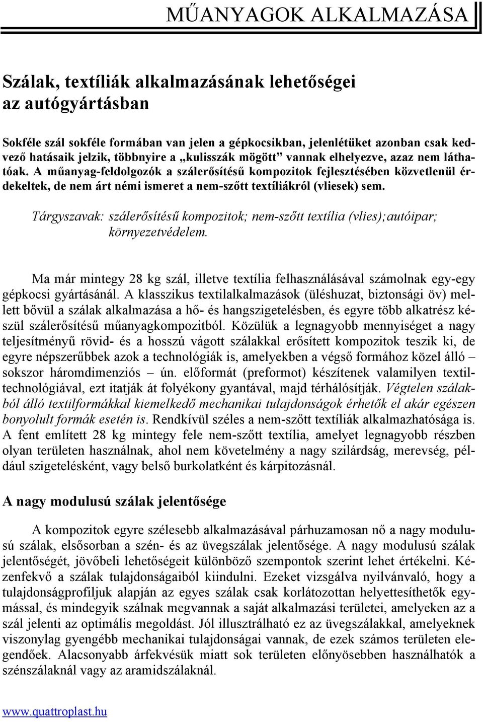 A műanyag-feldolgozók a szálerősítésű kompozitok fejlesztésében közvetlenül érdekeltek, de nem árt némi ismeret a nem-szőtt textíliákról (vliesek) sem.