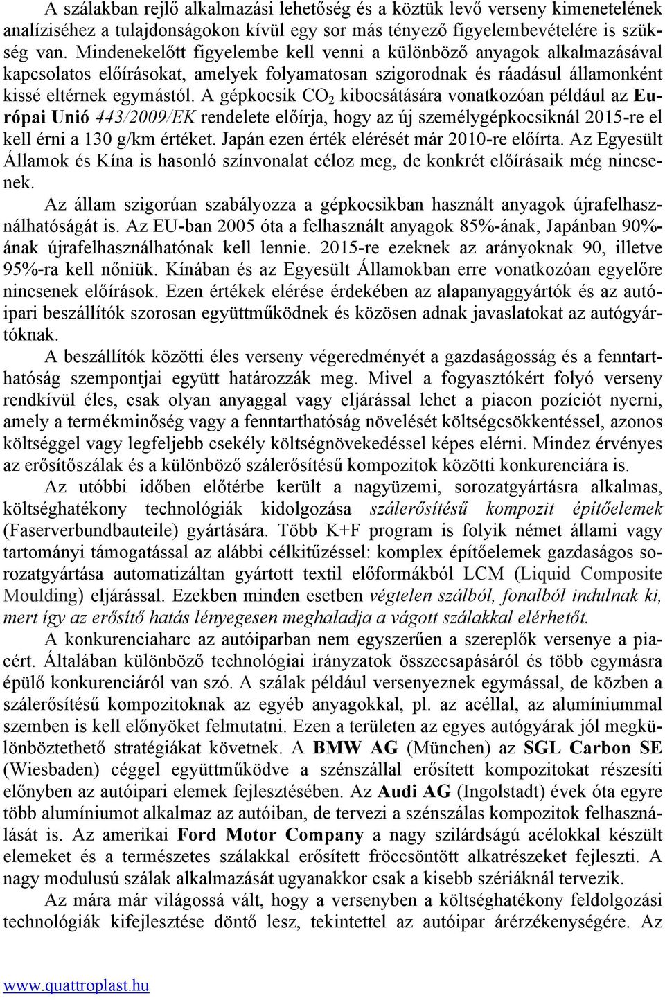 A gépkocsik CO 2 kibocsátására vonatkozóan például az Európai Unió 443/2009/EK rendelete előírja, hogy az új személygépkocsiknál 2015-re el kell érni a 130 g/km értéket.