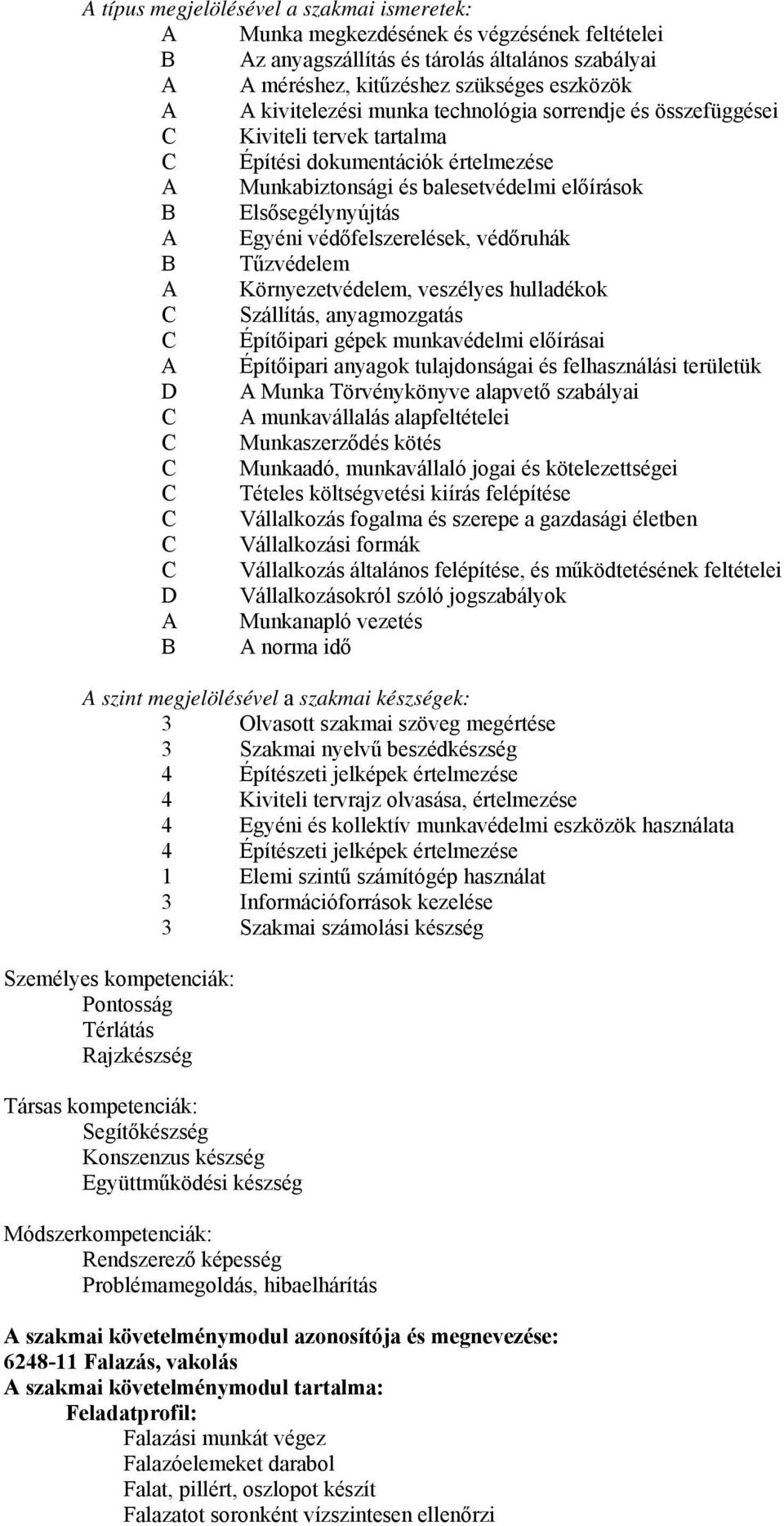 védőfelszerelések, védőruhák B Tűzvédelem A Környezetvédelem, veszélyes hulladékok C Szállítás, anyagmozgatás C Építőipari gépek munkavédelmi előírásai A Építőipari anyagok tulajdonságai és