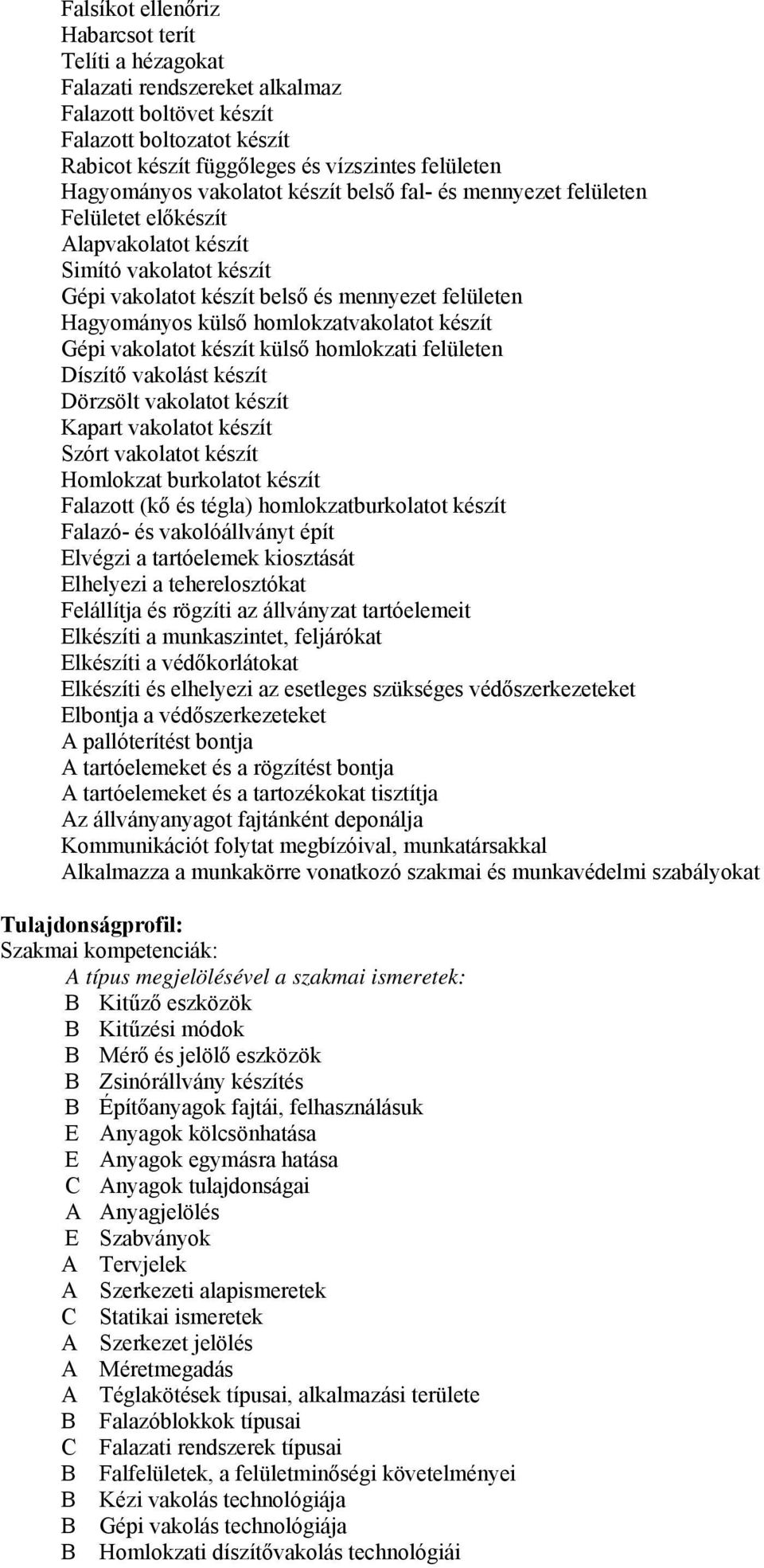 homlokzatvakolatot készít Gépi vakolatot készít külső homlokzati felületen Díszítő vakolást készít Dörzsölt vakolatot készít Kapart vakolatot készít Szórt vakolatot készít Homlokzat burkolatot készít