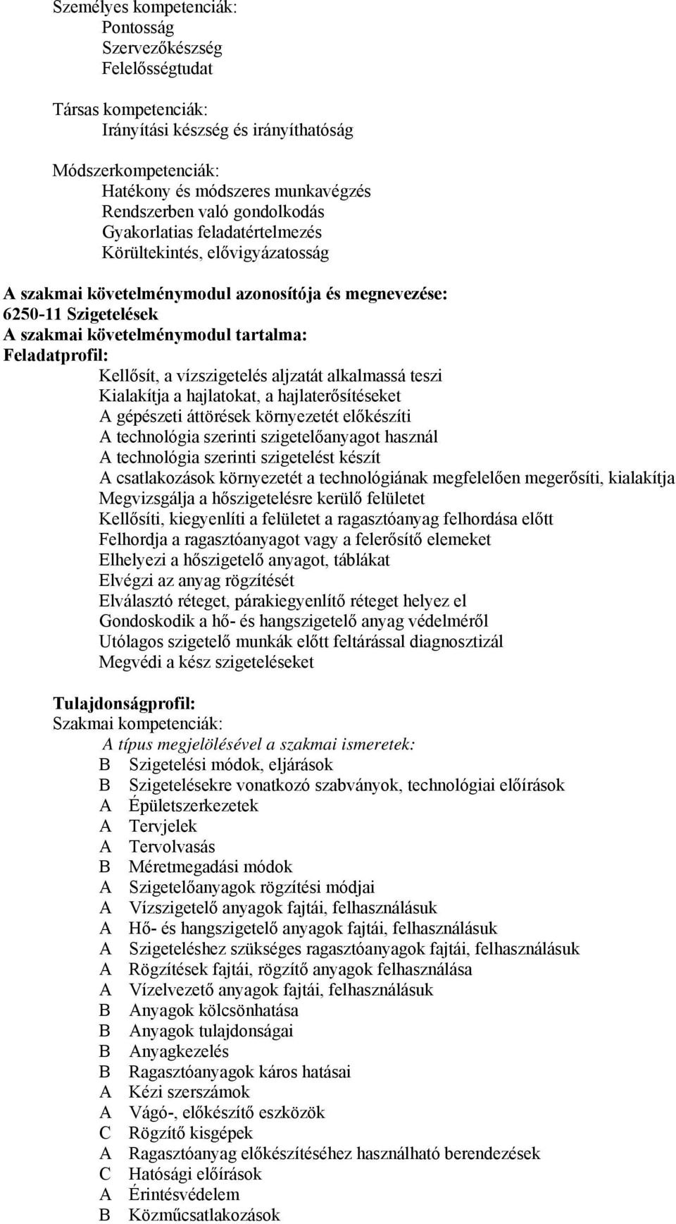 Feladatprofil: Kellősít, a vízszigetelés aljzatát alkalmassá teszi Kialakítja a hajlatokat, a hajlaterősítéseket A gépészeti áttörések környezetét előkészíti A technológia szerinti szigetelőanyagot