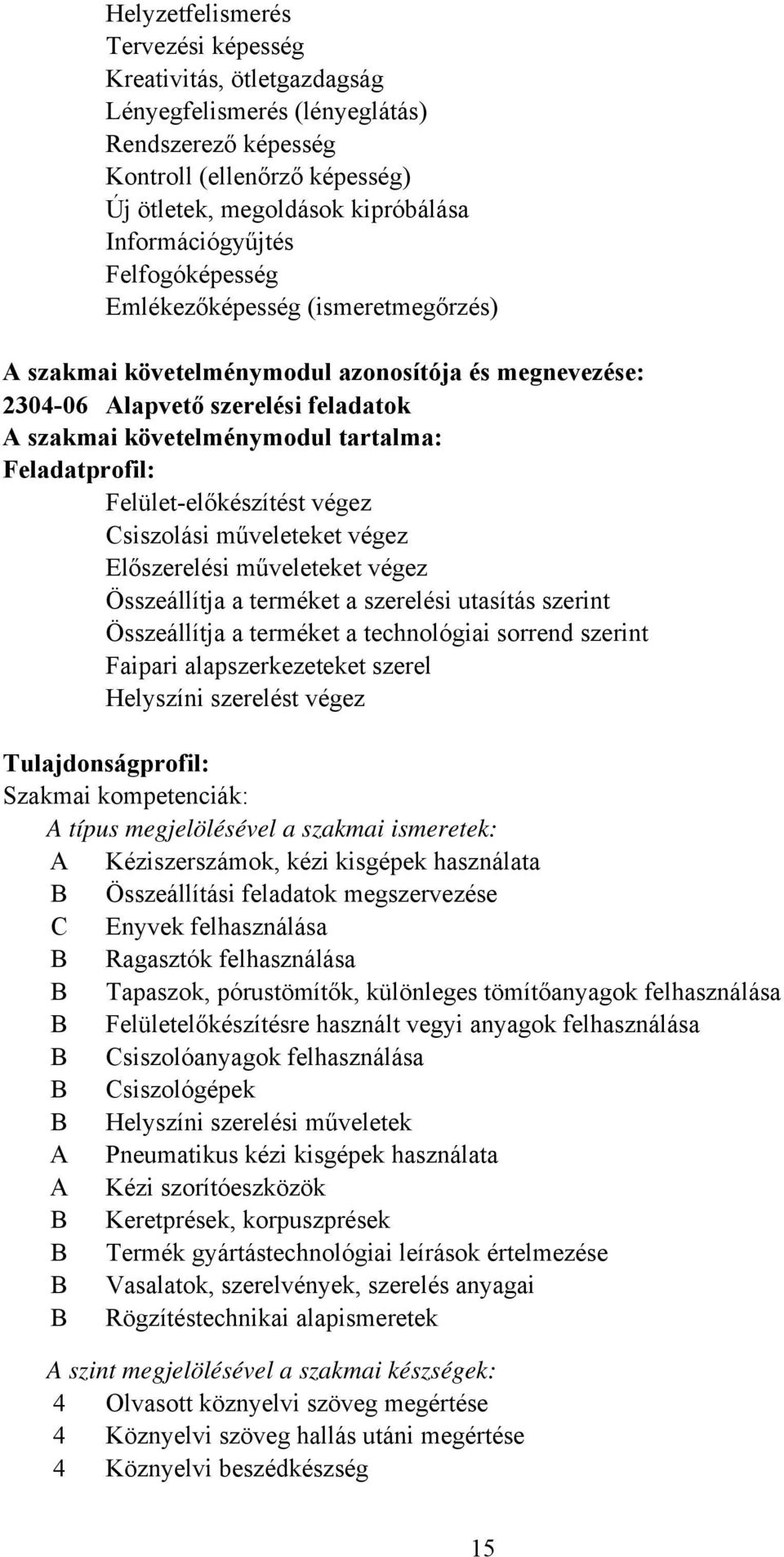 Felület-előkészítést végez siszolási műveleteket végez Előszerelési műveleteket végez Összeállítja a terméket a szerelési utasítás szerint Összeállítja a terméket a technológiai sorrend szerint