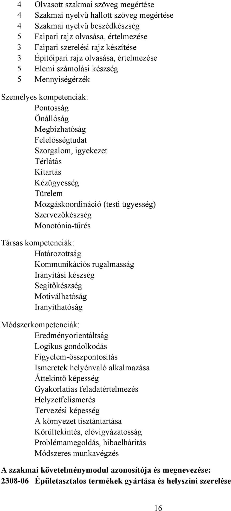 Mozgáskoordináció (testi ügyesség) Szervezőkészség Monotónia-tűrés Társas kompetenciák: Határozottság Kommunikációs rugalmasság Irányítási készség Segítőkészség Motiválhatóság Irányíthatóság