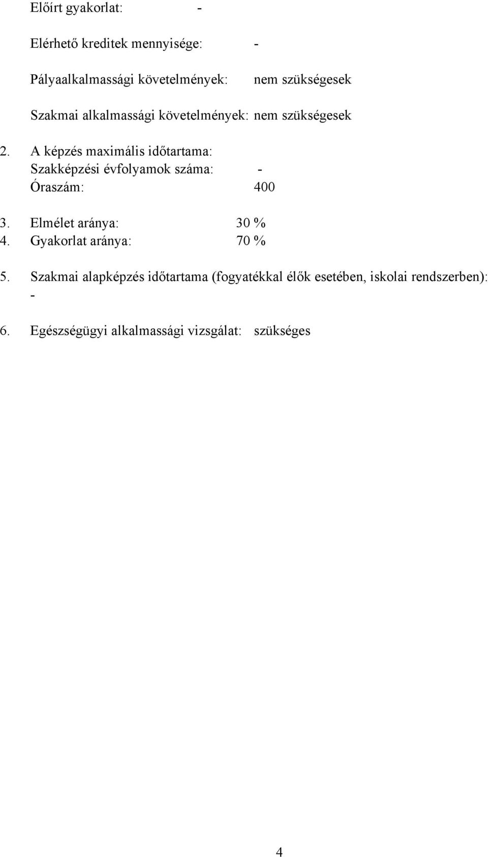A képzés maximális időtartama: Szakképzési évfolyamok száma: - Óraszám: 400 3. Elmélet aránya: 30 4.