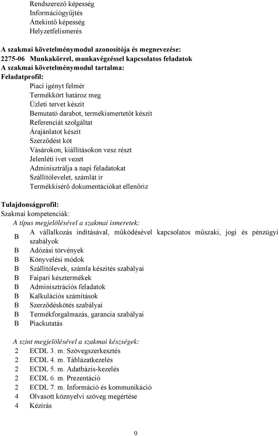 köt Vásárokon, kiállításokon vesz részt Jelenléti ívet vezet Adminisztrálja a napi feladatokat Szállítólevelet, számlát ír Termékkísérő dokumentációkat ellenőriz Tulajdonságprofil: Szakmai