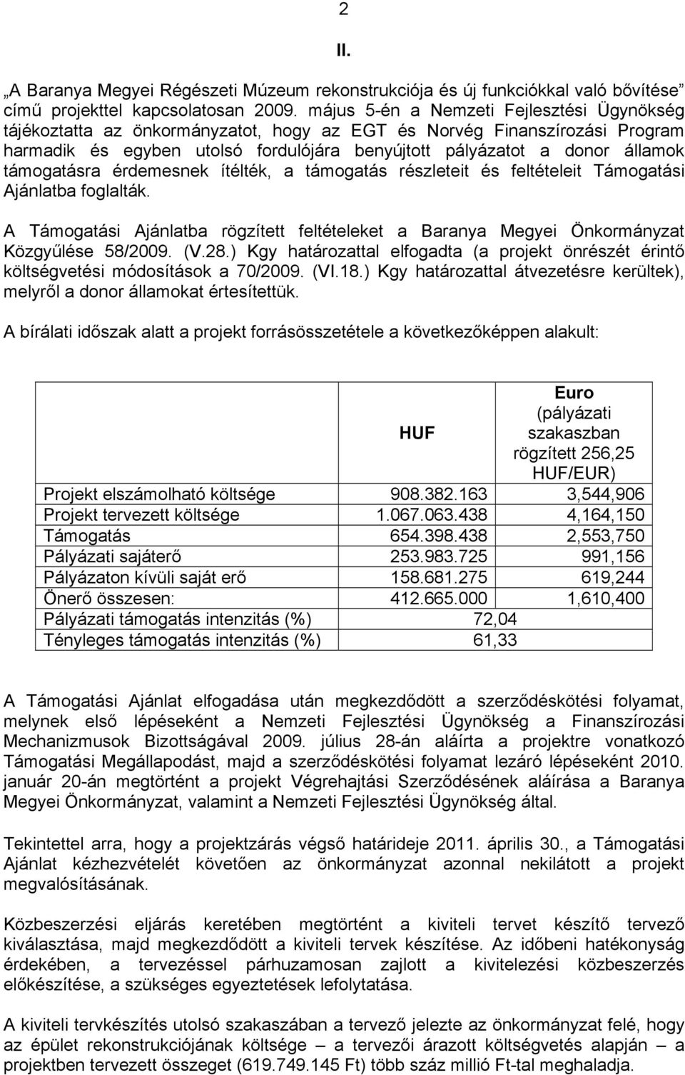 támogatásra érdemesnek ítélték, a támogatás részleteit és feltételeit Támogatási Ajánlatba foglalták. A Támogatási Ajánlatba rögzített feltételeket a Baranya Megyei Önkormányzat Közgyűlése 58/9. (V.