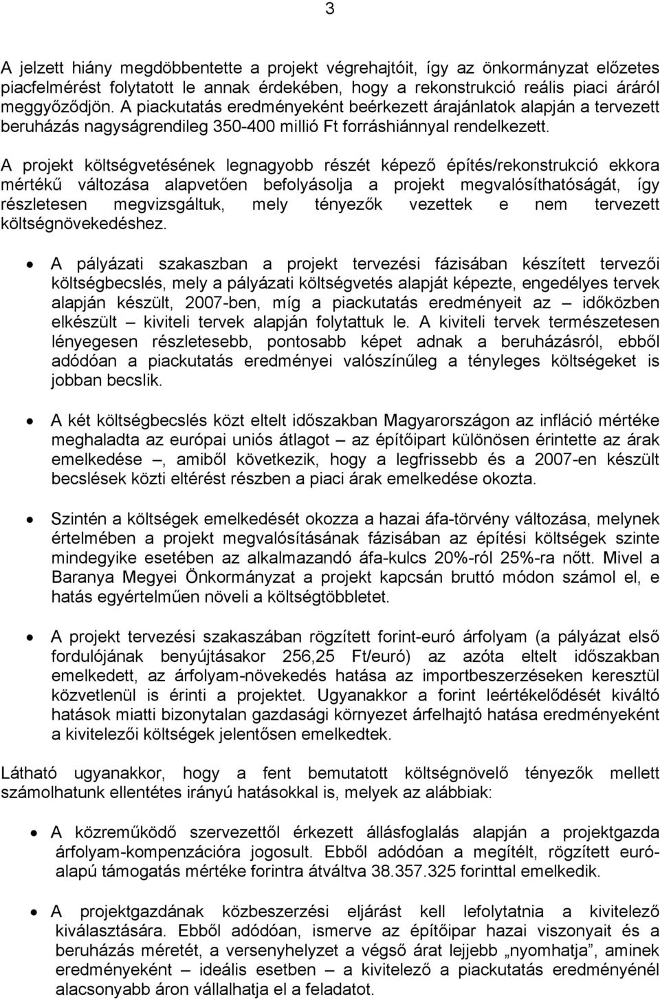 A projekt költségvetésének legnagyobb részét képező építés/rekonstrukció ekkora mértékű változása alapvetően befolyásolja a projekt megvalósíthatóságát, így részletesen megvizsgáltuk, mely tényezők