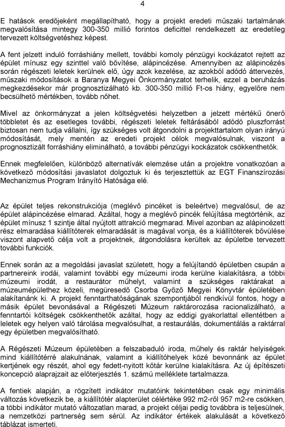 Amennyiben az alápincézés során régészeti leletek kerülnek elő, úgy azok kezelése, az azokból adódó áttervezés, műszaki módosítások a Baranya Megyei Önkormányzatot terhelik, ezzel a beruházás