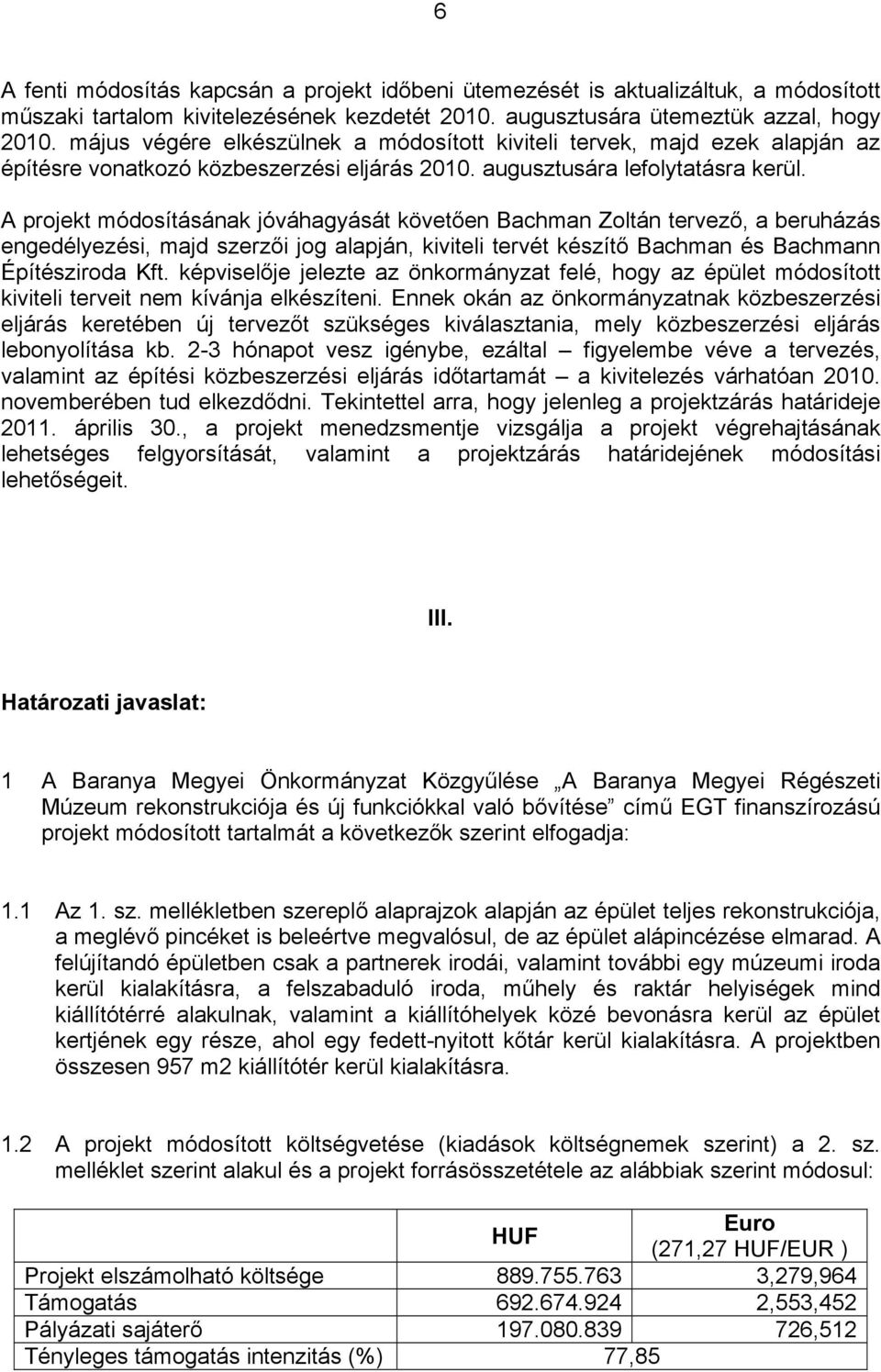 A projekt módosításának jóváhagyását követően Bachman Zoltán tervező, a beruházás engedélyezési, majd szerzői jog alapján, kiviteli tervét készítő Bachman és Bachmann Építésziroda Kft.