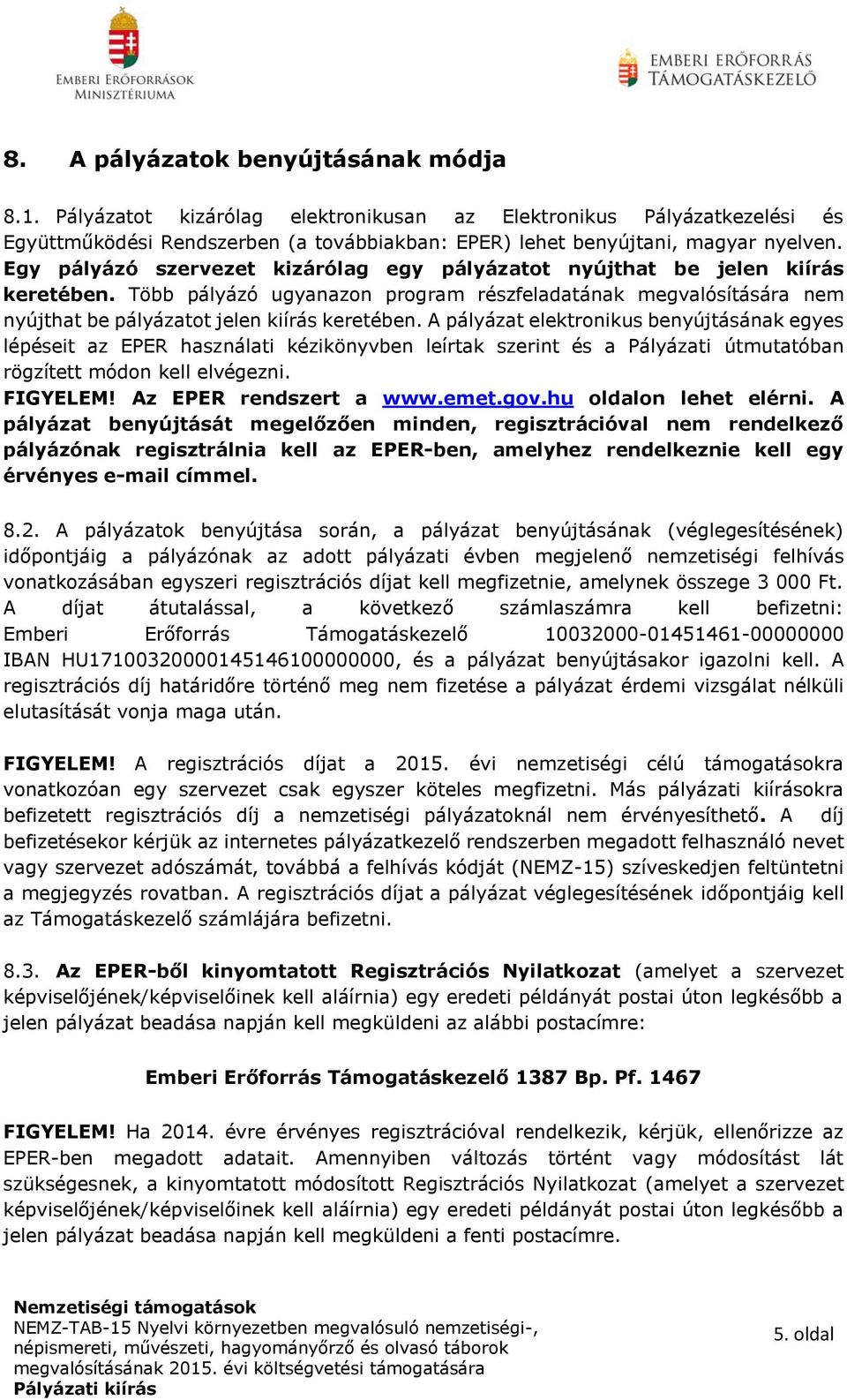 A pályázat elektronikus benyújtásának egyes lépéseit az EPER használati kézikönyvben leírtak szerint és a Pályázati útmutatóban rögzített módon kell elvégezni. FIGYELEM! Az EPER rendszert a www.emet.