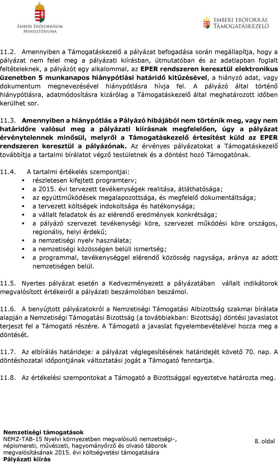 A pályázó által történő hiánypótlásra, adatmódosításra kizárólag a Támogatáskezelő által meghatározott időben kerülhet sor. 11.3.