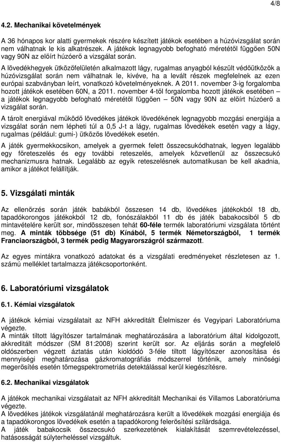 A lövedékhegyek ütközőfelületén alkalmaztt lágy, rugalmas anyagból készült védőütközők a húzóvizsgálat srán nem válhatnak le, kivéve, ha a levált részek megfelelnek az ezen európai szabványban leírt,