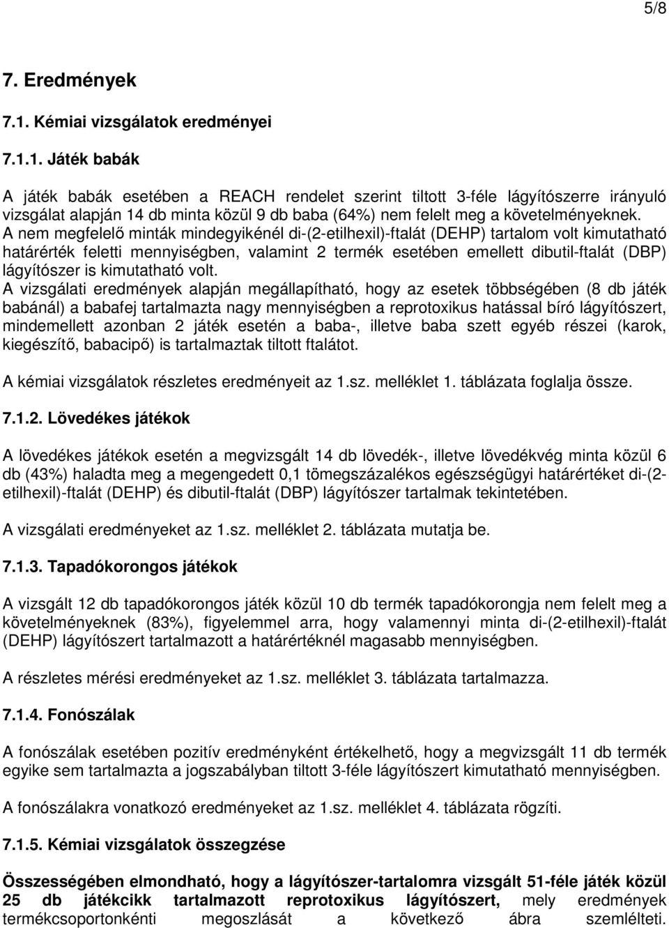 1. Játék babák A játék babák esetében a REACH rendelet szerint tilttt 3-féle lágyítószerre irányuló vizsgálat alapján 14 db minta közül 9 db baba (64%) nem felelt meg a követelményeknek.