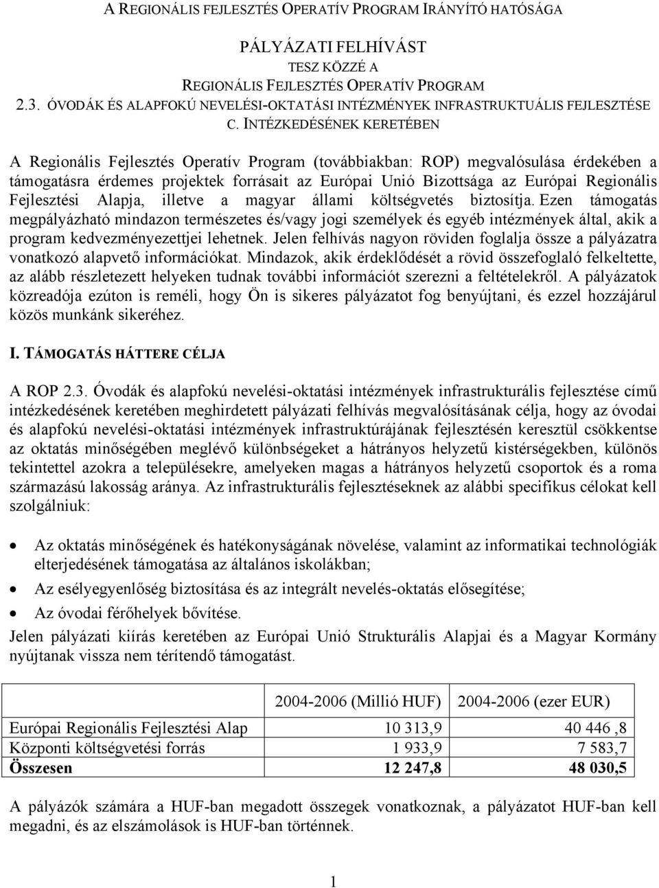 INTÉZKEDÉSÉNEK KERETÉBEN A Regionális Fejlesztés Operatív Program (továbbiakban: ROP) megvalósulása érdekében a támogatásra érdemes projektek forrásait az Európai Unió Bizottsága az Európai