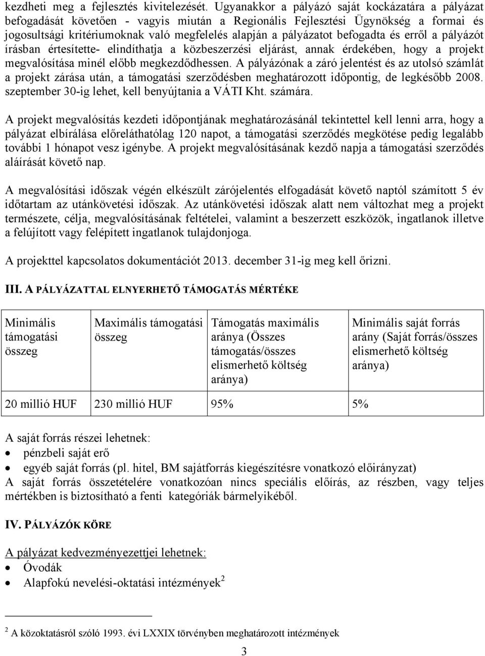 befogadta és erről a pályázót írásban értesítette- elindíthatja a közbeszerzési eljárást, annak érdekében, hogy a projekt megvalósítása minél előbb megkezdődhessen.