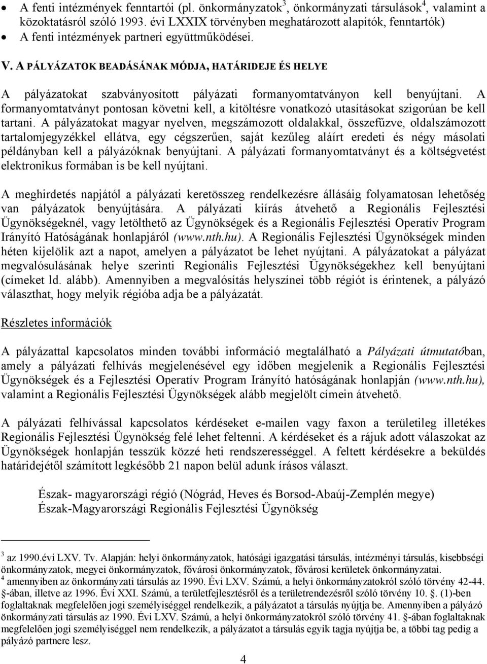 A PÁLYÁZATOK BEADÁSÁNAK MÓDJA, HATÁRIDEJE ÉS HELYE A pályázatokat szabványosított pályázati formanyomtatványon kell benyújtani.