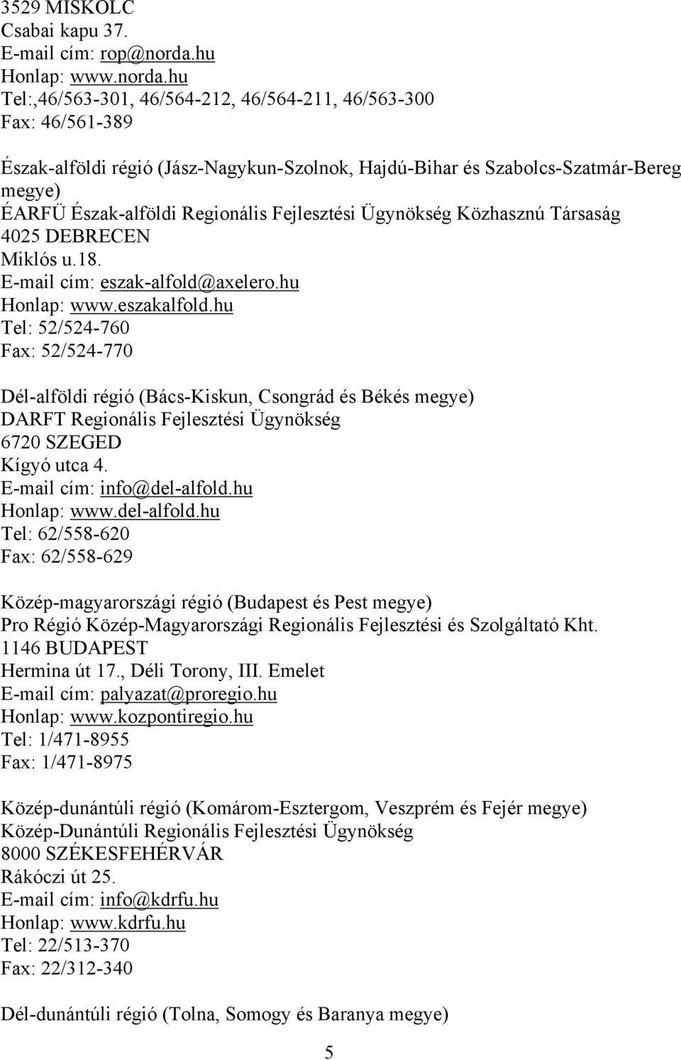 hu Tel:,46/563-301, 46/564-212, 46/564-211, 46/563-300 Fax: 46/561-389 Észak-alföldi régió (Jász-Nagykun-Szolnok, Hajdú-Bihar és Szabolcs-Szatmár-Bereg megye) ÉARFÜ Észak-alföldi Regionális