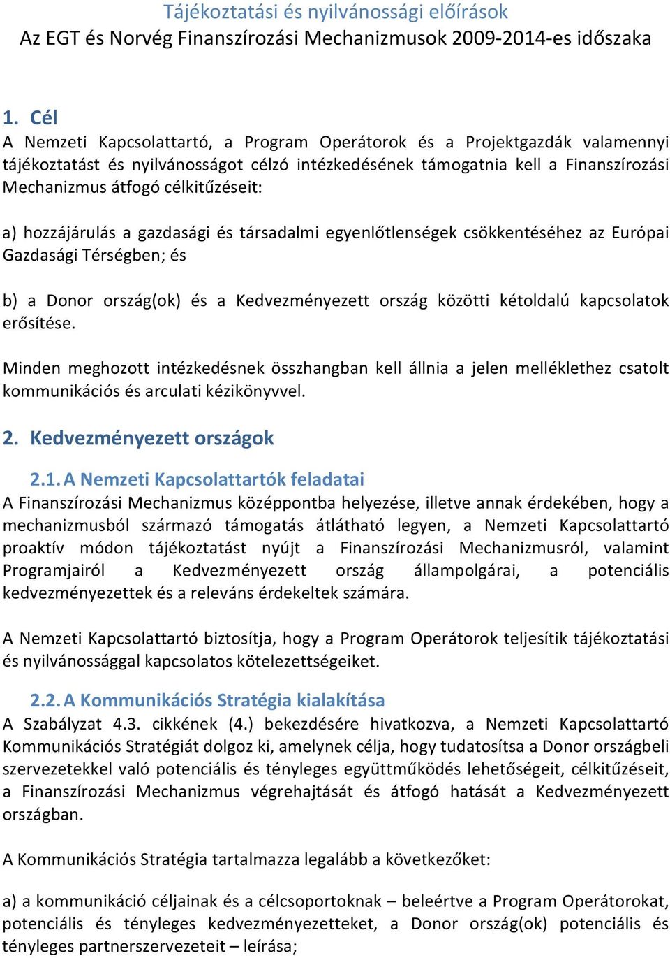 célkitűzéseit: a) hozzájárulás a gazdasági és társadalmi egyenlőtlenségek csökkentéséhez az Európai Gazdasági Térségben; és b) a Donor ország(ok) és a Kedvezményezett ország közötti kétoldalú