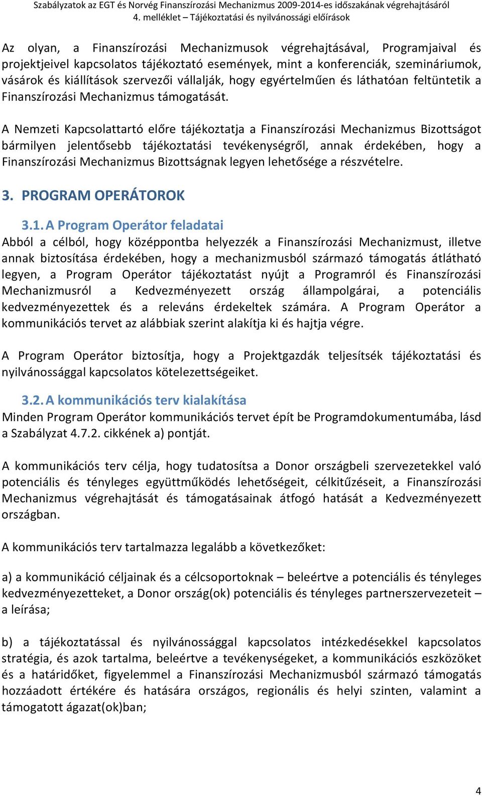 A Nemzeti Kapcsolattartó előre tájékoztatja a Finanszírozási Mechanizmus Bizottságot bármilyen jelentősebb tájékoztatási tevékenységről, annak érdekében, hogy a Finanszírozási Mechanizmus