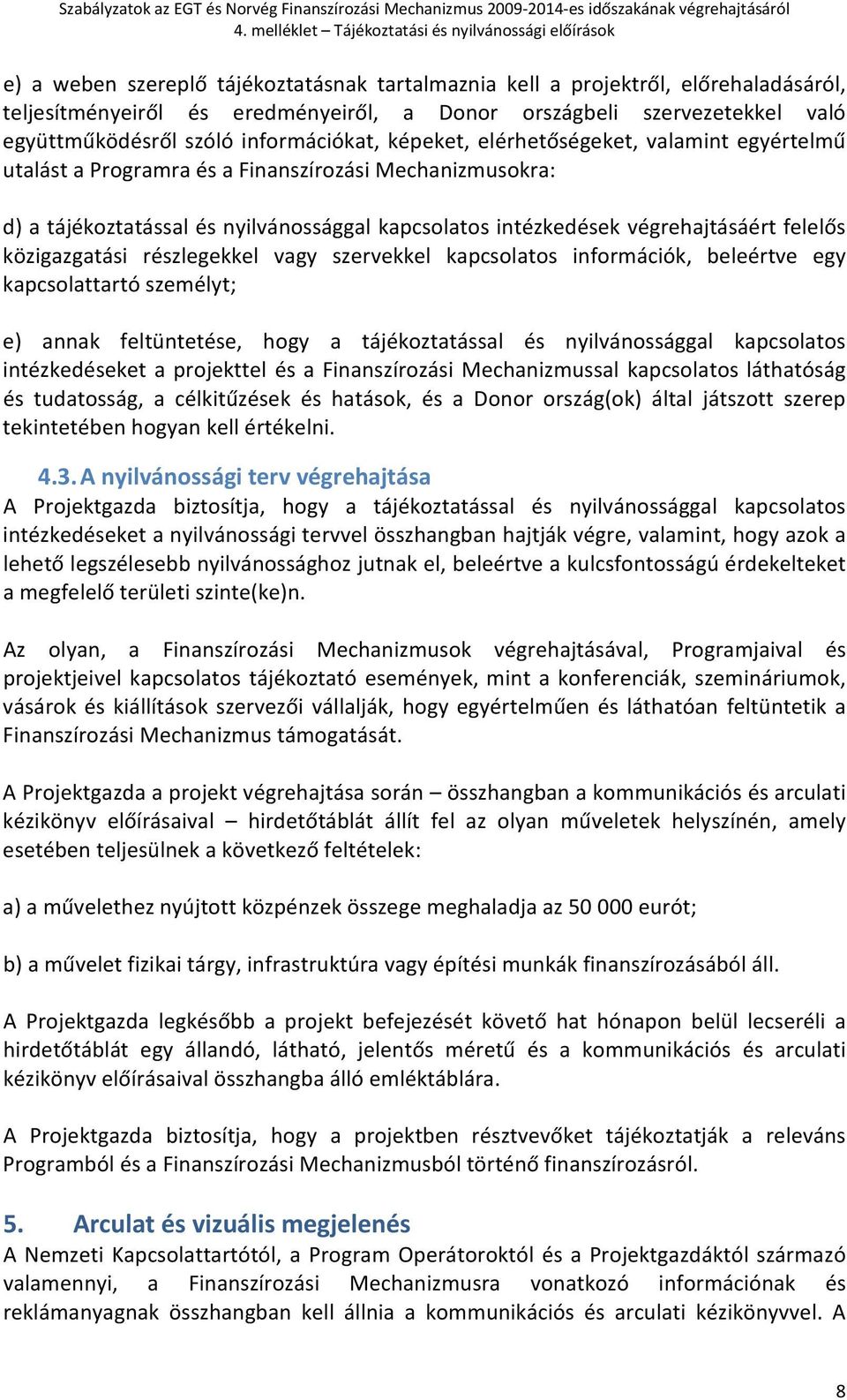 közigazgatási részlegekkel vagy szervekkel kapcsolatos információk, beleértve egy kapcsolattartó személyt; e) annak feltüntetése, hogy a tájékoztatással és nyilvánossággal kapcsolatos intézkedéseket