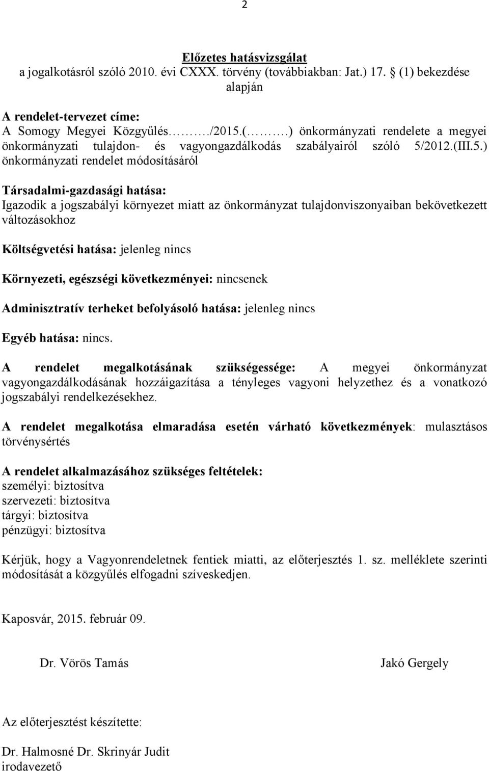 ) önkormányzati rendelet módosításáról Társadalmi-gazdasági hatása: Igazodik a jogszabályi környezet miatt az önkormányzat tulajdonviszonyaiban bekövetkezett változásokhoz Költségvetési hatása: