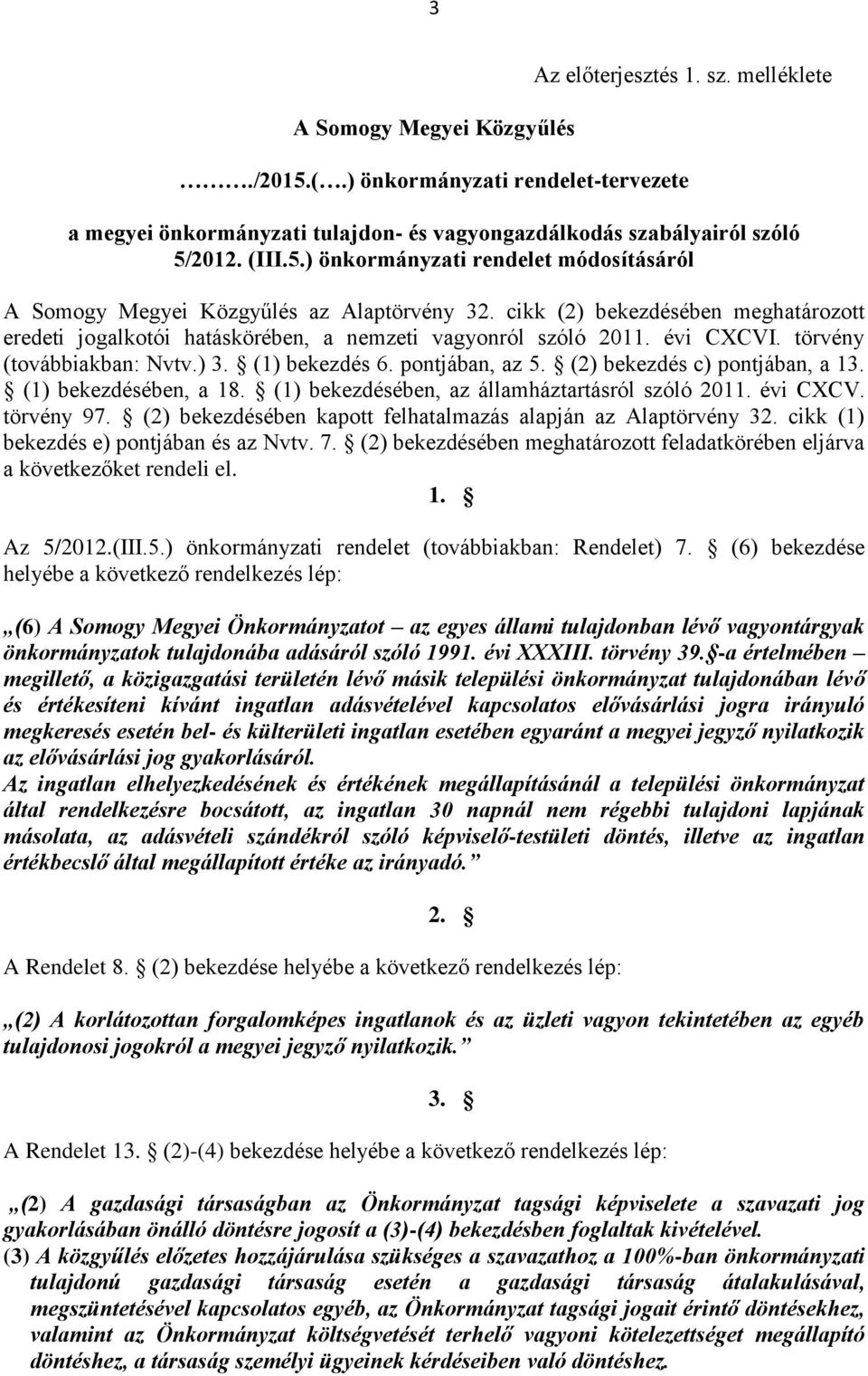 (2) bekezdés c) pontjában, a 13. (1) bekezdésében, a 18. (1) bekezdésében, az államháztartásról szóló 2011. évi CXCV. törvény 97. (2) bekezdésében kapott felhatalmazás alapján az Alaptörvény 32.