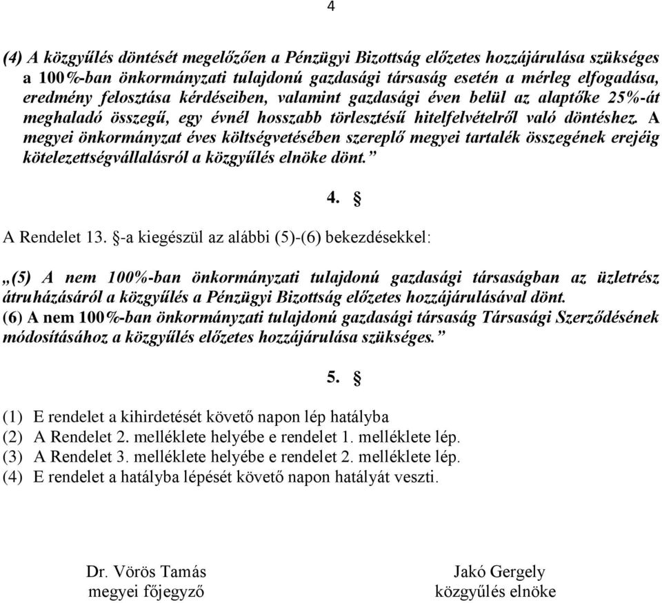 A megyei önkormányzat éves költségvetésében szereplő megyei tartalék összegének erejéig kötelezettségvállalásról a közgyűlés elnöke dönt. 4. A Rendelet 13.