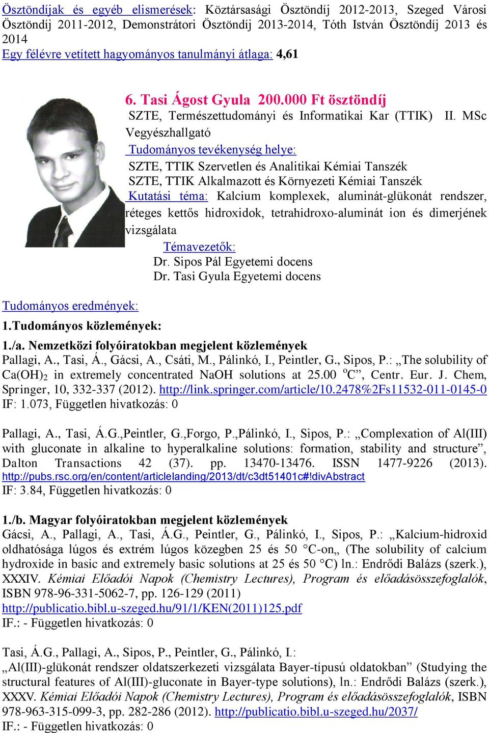 MSc Vegyészhallgató SZTE, TTIK Szervetlen és Analitikai Kémiai Tanszék SZTE, TTIK Alkalmazott és Környezeti Kémiai Tanszék Kutatási téma: Kalcium komplexek, aluminát-glükonát rendszer, réteges kettős